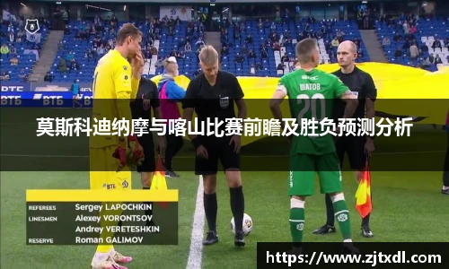 莫斯科迪纳摩与喀山比赛前瞻及胜负预测分析