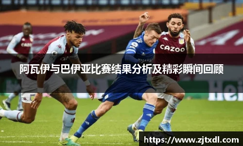 阿瓦伊与巴伊亚比赛结果分析及精彩瞬间回顾