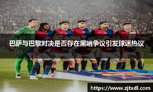 巴萨与巴黎对决是否存在黑哨争议引发球迷热议