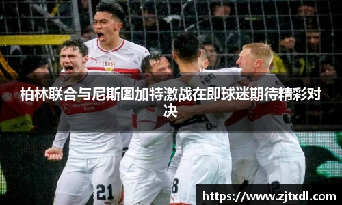 柏林联合与尼斯图加特激战在即球迷期待精彩对决