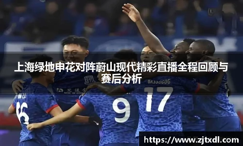 上海绿地申花对阵蔚山现代精彩直播全程回顾与赛后分析